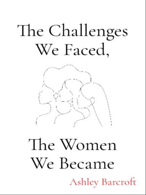 cover image of The Challenges We Faced, the Women We Became